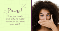 Does your breath smell awful no matter how much you brush your teeth?